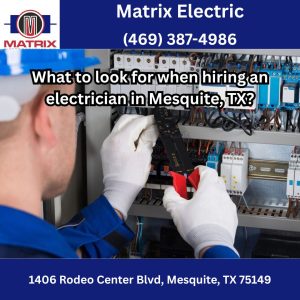 What to look for when hiring an electrician in Mesquite, TX?
