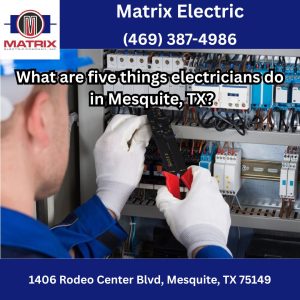 What are five things electricians do in Mesquite, TX?