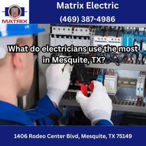 What do electricians use the most in Mesquite, TX?