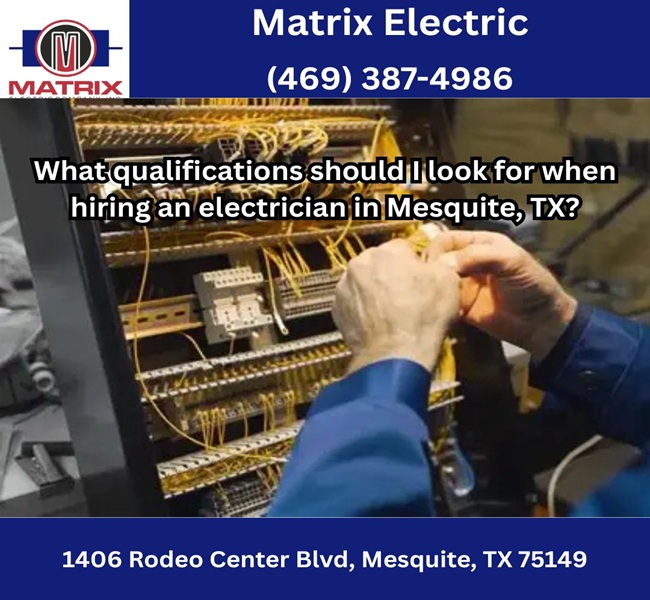 What qualifications should I look for when hiring an electrician in Mesquite, TX?